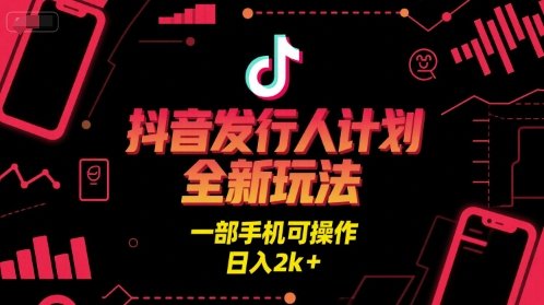 抖音发行人计划全新玩法，一部手机可操作，日入2k+