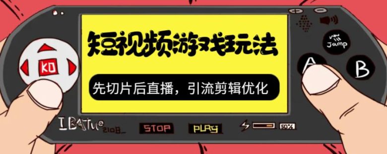 抖音短视频游戏玩法，先切片后直播，引流剪辑优化，带游戏资源(抖音短视频游戏攻略从资源获取到流量优化)