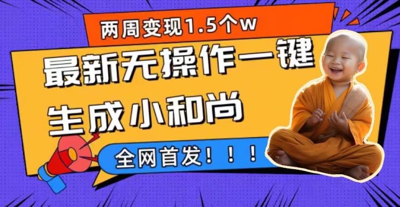 两周1.5W最新无操作一键生成小和尚玩法，升级版首发(两周1.5W最新无操作一键生成小和尚玩法，升级版首发)