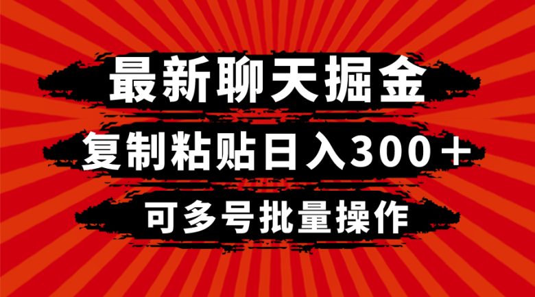 最新聊天掘金，复制粘贴日入300＋，可多号批量操作(“《最新聊天掘金》项目介绍利用聊天app实现日入300＋的简单方法”)