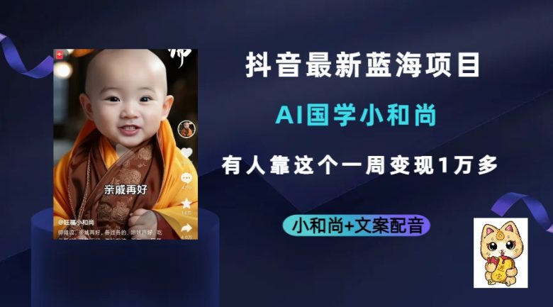 抖音最新蓝海项目,AI国学小和尚,有人靠这个一周变现1万多(探索抖音新蓝海AI国学小和尚项目快速吸粉与变现策略) 抖音最新蓝海项目,AI国学小和尚,有人靠这个一周变现1万多(探索抖音新蓝海AI国学小和尚项目快速吸粉与变现策略)