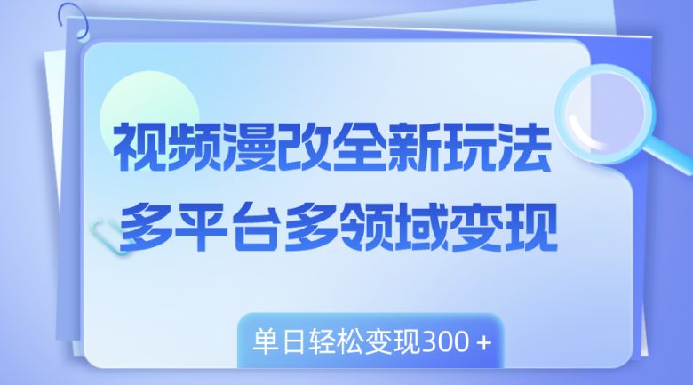 视频漫改全新玩法,多平台多领域变现,小白轻松上手,单日变现300+(全新视频漫改玩法揭秘小白也能单日变现300+) 视频漫改全新玩法,多平台多领域变现,小白轻松上手,单日变现300+(全新视频漫改玩法揭秘小白也能单日变现300+)