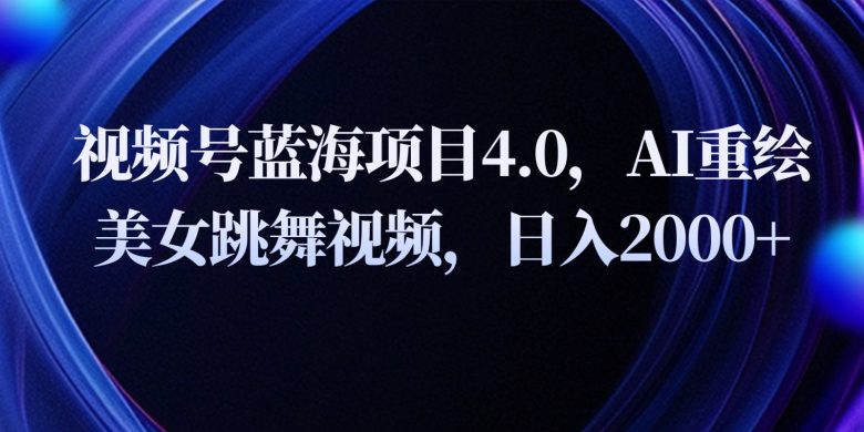 视频号蓝海项目4.0和拓展玩法,AI重绘美女跳舞视频,日入2000+ 视频号蓝海项目4.0和拓展玩法,AI重绘美女跳舞视频,日入2000+