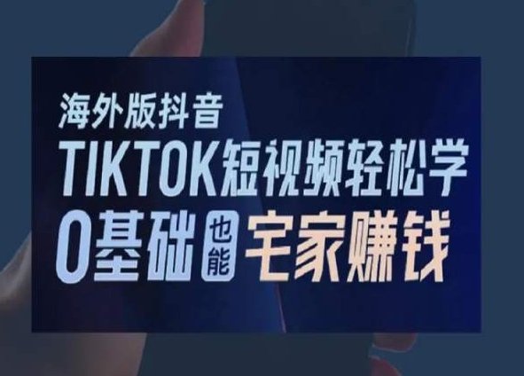 海外版抖音TikTok短视频轻松学，0基础宅家也能赚钱(掌握海外版抖音TikTok短视频，轻松在家赚钱)