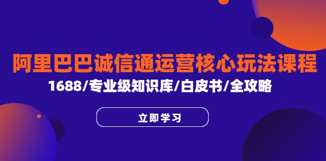 阿里巴巴诚信通运营核心玩法课程,1688/专业级知识库/白皮书/全攻略(阿里巴巴诚信通运营核心玩法课程从小白到高手的一站式学习平台) 阿里巴巴诚信通运营核心玩法课程,1688/专业级知识库/白皮书/全攻略(阿里巴巴诚信通运营核心玩法课程从小白到高手的一站式学习平台)