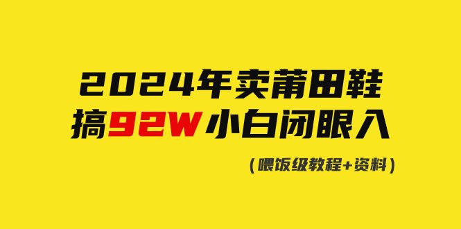 2024年卖莆田鞋,搞了92W,小白闭眼操作! 2024年卖莆田鞋,搞了92W,小白闭眼操作!