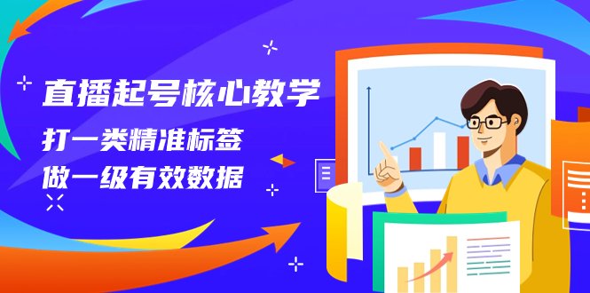 直播起号核心教学,打一类精准标签,做一级有效数据(14节课)(全面解析直播起号核心技巧与实操策略) 直播起号核心教学,打一类精准标签,做一级有效数据(14节课)(全面解析直播起号核心技巧与实操策略)