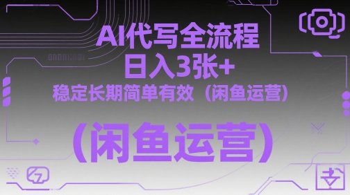 AI代写全流程，日入3张+，稳定长期简单有效（闲鱼运营）