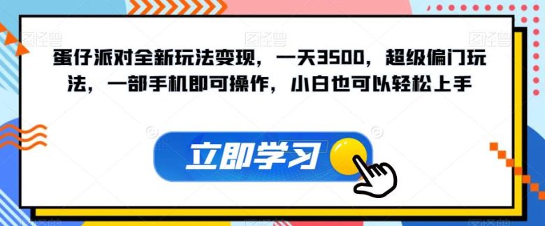 蛋仔派对全新玩法变现，一天3500，超级偏门玩法，一部手机即可操作，小白也可以轻松上手(探索“蛋仔派对”全新玩法一天3500元，简单易学，合法合规)