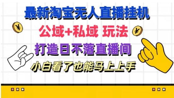 最新淘宝挂机无人直播 公域+私域玩法打造真正的日不落直播间 小白看了也能马上上手 最新淘宝挂机无人直播 公域+私域玩法打造真正的日不落直播间 小白看了也能马上上手