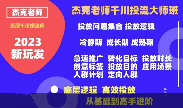 杰克老师千川投流大师班，从基础到高手进阶，底层逻辑，高效投放(杰克老师千川投流大师班从基础到高手进阶，助您掌握底层逻辑与高效投放技巧)