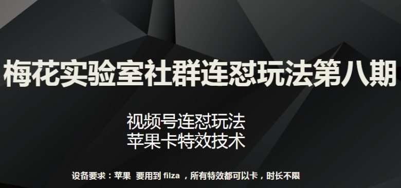 梅花实验室社群连怼玩法第八期，视频号连怼玩法 苹果卡特效技术