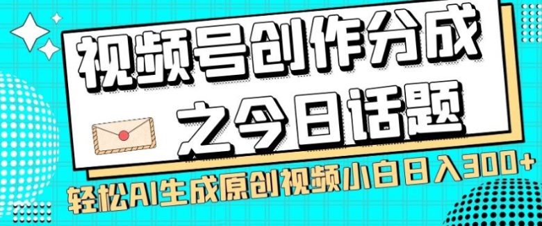 视频号创作分成之今日话题，两种方法，轻松AI生成原创视频，小白日入300+(探索视频号创作分成之路今日话题赛道的双重策略)