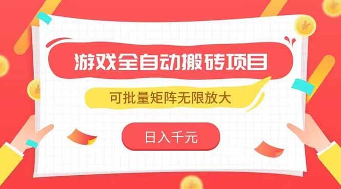游戏全自动搬砖项目,日入千元 ,可批量矩阵无限放大