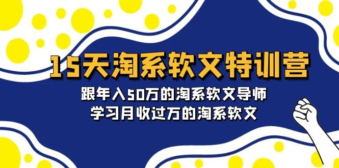 15天-淘系软文特训营:跟年入50万的淘系软文导师,学习月收过万的淘系软文 15天-淘系软文特训营:跟年入50万的淘系软文导师,学习月收过万的淘系软文