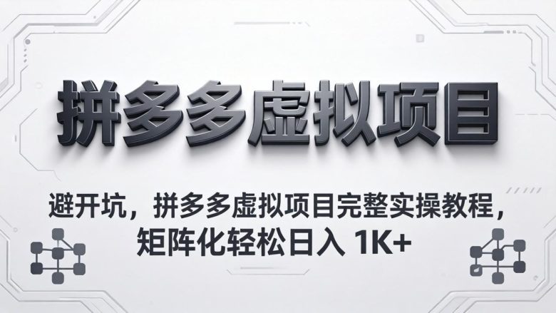 避开坑，拼多多虚拟项目完整实操教程，矩阵化轻松日入 1K+