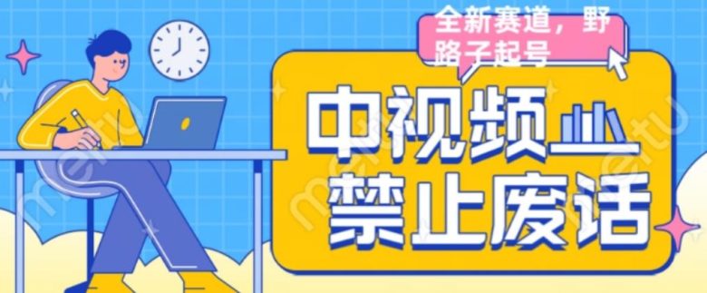 外面售价1599的中视频禁止废话系列视频制作教程，全新蓝海玩法(全新蓝海玩法中视频禁止废话系列视频制作教程详解)