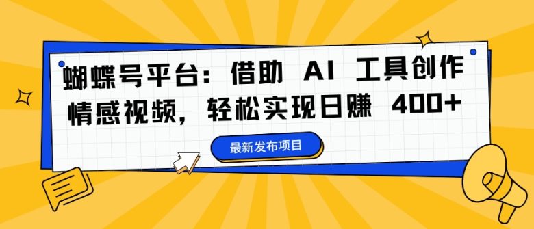 蝴蝶号平台:借助 AI 工具创作情感视频,轻松实现日赚 400+ 蝴蝶号平台:借助 AI 工具创作情感视频,轻松实现日赚 400+