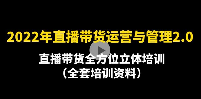 2022年10月最新-直播带货运营与管理2.0,直播带货全方位立体培训(全资料)(全面掌握直播带货运营与管理的秘诀) 2022年10月最新-直播带货运营与管理2.0,直播带货全方位立体培训(全资料)(全面掌握直播带货运营与管理的秘诀)