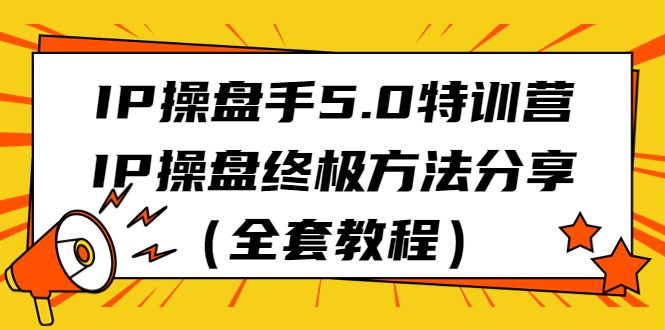 IP操盘手5.0特训营,IP操盘终极方法分享(全套教程)(探索IP操盘终极方法,实现流量变现自动化) IP操盘手5.0特训营,IP操盘终极方法分享(全套教程)(探索IP操盘终极方法,实现流量变现自动化)