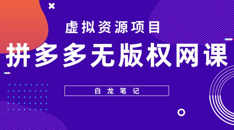 【白龙笔记】拼多多无版权网课项目，月入5000的长期项目，玩法详细拆解(揭秘拼多多无版权网课项目月入5000的稳定收入来源)