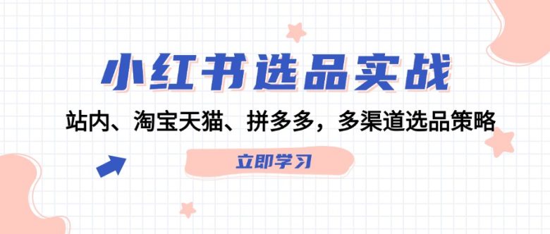 小红书选品实战:站内、淘宝天猫、拼多多,多渠道选品策略