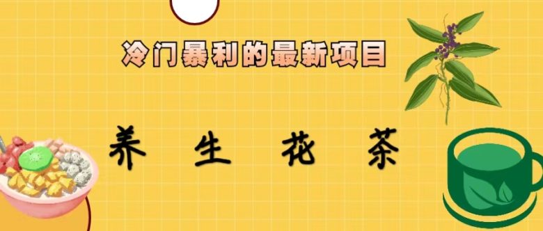 冷门暴利的最新项目,养生花茶!七八月是红利期(探索养生花茶项目冷门暴利的新机遇) 冷门暴利的最新项目,养生花茶!七八月是红利期(探索养生花茶项目冷门暴利的新机遇)