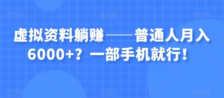 虚拟资料躺赚——普通人月入6000+？一部手机就行！(“虚拟资料躺赚”普通人的月入6000+策略)