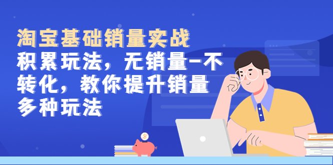 淘宝基础销量实战-积累玩法，无销量-不转化，教你提升销量多种玩法(淘宝基础销量实战-掌握积累玩法，提升销量无忧)