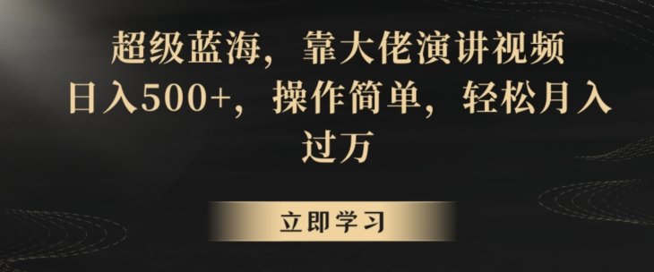 超级蓝海,靠大佬演讲视频,日入500+,操作简单,轻松月入过万 超级蓝海,靠大佬演讲视频,日入500+,操作简单,轻松月入过万