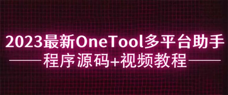 2023最新OneTool多平台助手程序源码+视频教程