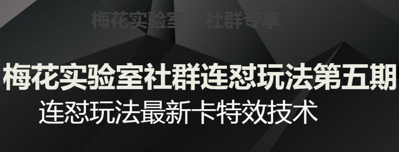 梅花实验室社群连怼玩法第五期，视频号连怼玩法最新卡特效技术(探索梅花实验室社群连怼玩法第五期最新卡特效技术助力安卓设备高效运营)