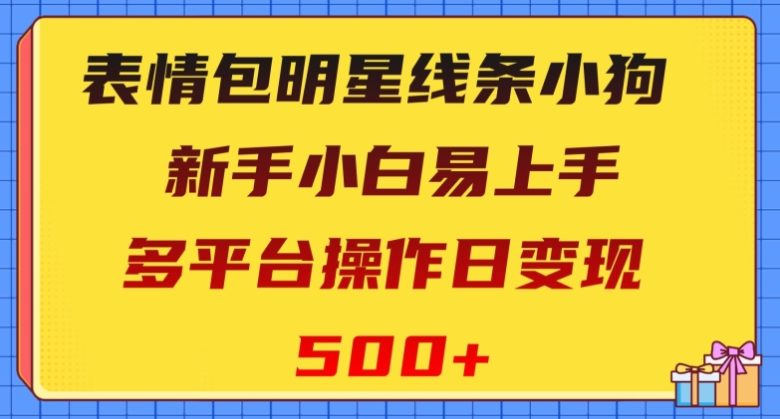 表情包明星线条小狗，新手小白易上手，多平台操作日变现500+【揭秘】(新手小白如何利用“表情包明星线条小狗”在多平台日变现500+)