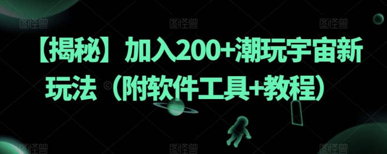 【揭秘】加入200+潮玩宇宙新玩法(附软件工具+教程)(掌握这些要点,轻松加入200+潮玩宇宙新玩法) 【揭秘】加入200+潮玩宇宙新玩法(附软件工具+教程)(掌握这些要点,轻松加入200+潮玩宇宙新玩法)