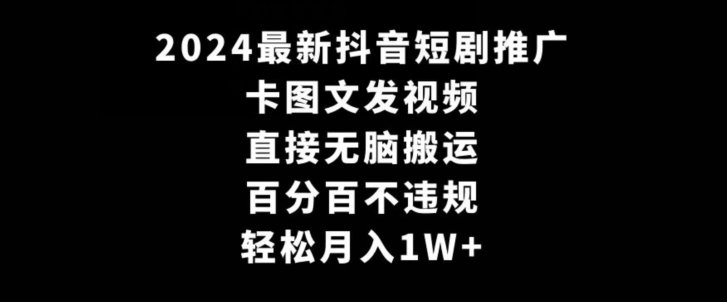 2024最新抖音短剧推广,卡图文发视频,直接无脑搬,百分百不违规,轻松月入1W+ 2024最新抖音短剧推广,卡图文发视频,直接无脑搬,百分百不违规,轻松月入1W+