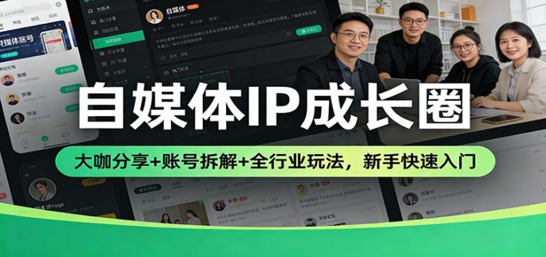 自媒体IP成长圈:大咖分享+账号拆解+全行业玩法,新手快速入门