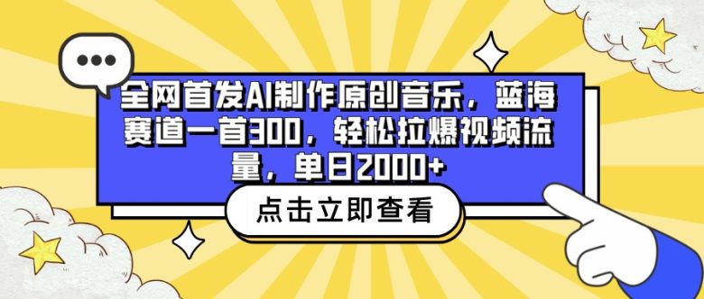 全网首发AI制作原创音乐,蓝海赛道一首300,轻松拉爆视频流量,单日2000+ 全网首发AI制作原创音乐,蓝海赛道一首300,轻松拉爆视频流量,单日2000+