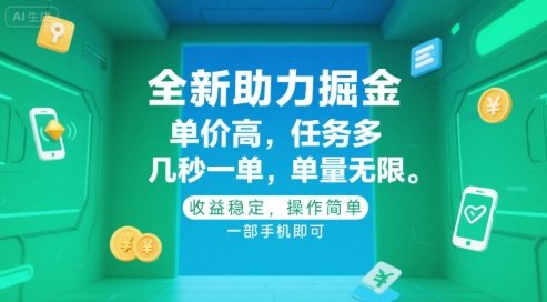 全新助力掘金 ,单价高 ,任务多 ,几秒一单 ,单量无限,收益稳定,操作简单,一部手机即可