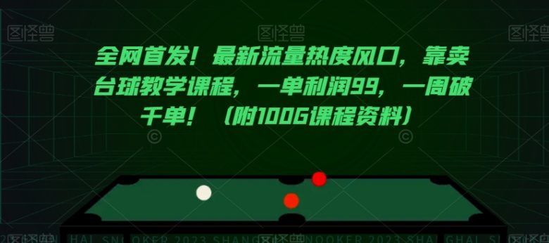 全网首发!最新流量热度风口,靠卖台球教学课程,一单利润99,一周破千单!(附100G课程资料)(“全网首发!最新流量热度风口——台球教学课程的销售策略与课程目录解析”) 全网首发!最新流量热度风口,靠卖台球教学课程,一单利润99,一周破千单!(附100G课程资料)(“全网首发!最新流量热度风口——台球教学课程的销售策略与课程目录解析”)