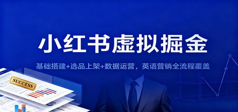 小红书虚拟掘金:基础搭建+选品上架+数据运营,英语营销全流程覆盖