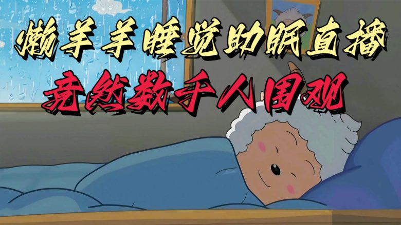 懒羊羊大王睡觉助眠无人直播,竟然有上千人围观,目前没人在卷 懒羊羊大王睡觉助眠无人直播,竟然有上千人围观,目前没人在卷