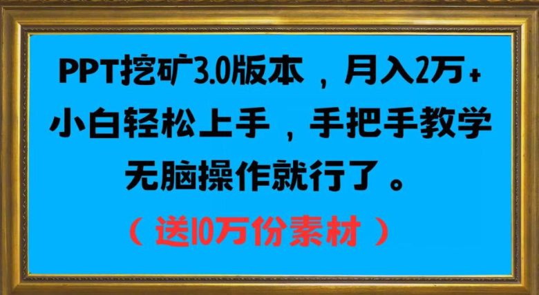 PPT挖矿3.0版本,月入2万小白轻松上手,手把手教学无脑操作就行了(送10万份素材)(探索PPT挖金3.0版本轻松上手,月入2万) PPT挖矿3.0版本,月入2万小白轻松上手,手把手教学无脑操作就行了(送10万份素材)(探索PPT挖金3.0版本轻松上手,月入2万)