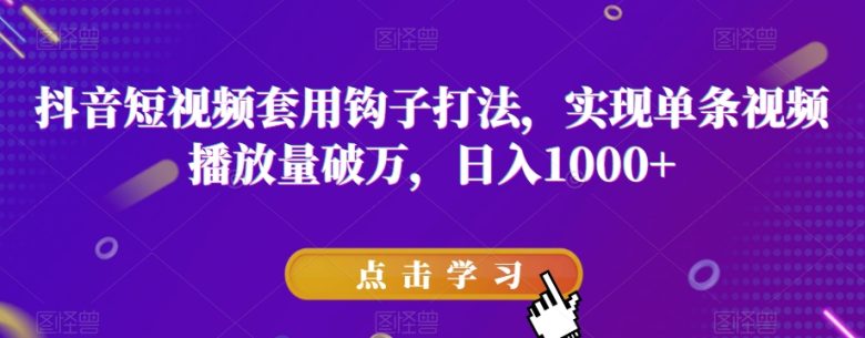 抖音短视频套用钩子打法,实现单条视频播放量破万,日入1000+【揭秘】(揭秘抖音短视频成功秘诀钩子打法助力播放量破万) 抖音短视频套用钩子打法,实现单条视频播放量破万,日入1000+【揭秘】(揭秘抖音短视频成功秘诀钩子打法助力播放量破万)