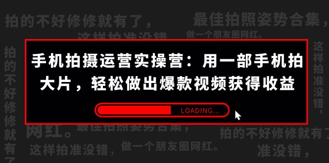 手机拍摄-运营实操营:用一部手机拍大片,轻松做出爆款视频获得收益 (38节)(手机拍摄大师课程从入门到精通,轻松拍出爆款短视频) 手机拍摄-运营实操营:用一部手机拍大片,轻松做出爆款视频获得收益 (38节)(手机拍摄大师课程从入门到精通,轻松拍出爆款短视频)