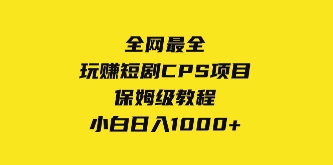 全网最全,玩赚短剧CPS项目保姆级教程,小白日入1000+(全网最全,玩赚短剧CPS项目保姆级教程,小白日入1000+) 全网最全,玩赚短剧CPS项目保姆级教程,小白日入1000+(全网最全,玩赚短剧CPS项目保姆级教程,小白日入1000+)