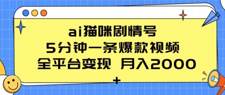 ai猫咪剧情号 5分钟一条爆款视频 全平台变现 月入2K+ ai猫咪剧情号 5分钟一条爆款视频 全平台变现 月入2K+