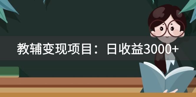 某收费2680的教辅变现项目：日收益3000+教引流，教变现，附资料和资源(探索教辅变现新途径日收益3000+的实战案例解析)