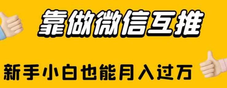 靠做微信互推,新手小白也能月入过万【揭秘】(揭秘微信互推新手小白也能月入过万) 靠做微信互推,新手小白也能月入过万【揭秘】(揭秘微信互推新手小白也能月入过万)