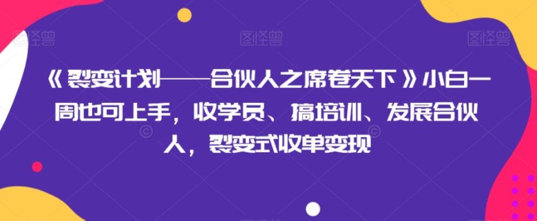 《裂变计划——合伙人之席卷天下》小白一周也可上手，收学员、搞培训、发展合伙人，裂变式收单变现(小白也能月入过万？揭秘《裂变计划——合伙人之席卷天下》的实操策略)