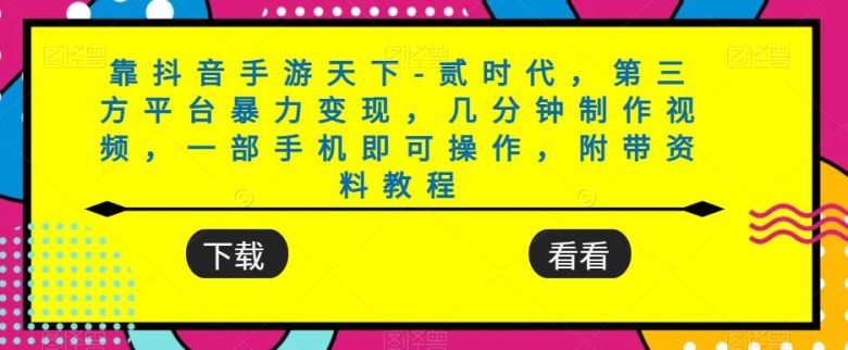 靠抖音手游天下-贰时代，第三方平台暴力变现，几分钟制作视频，一部手机即可操作，附带资料教程(抖音手游天下-贰时代简单操作，暴力变现的第三方平台指南)